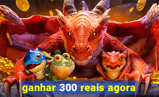 ganhar 300 reais agora